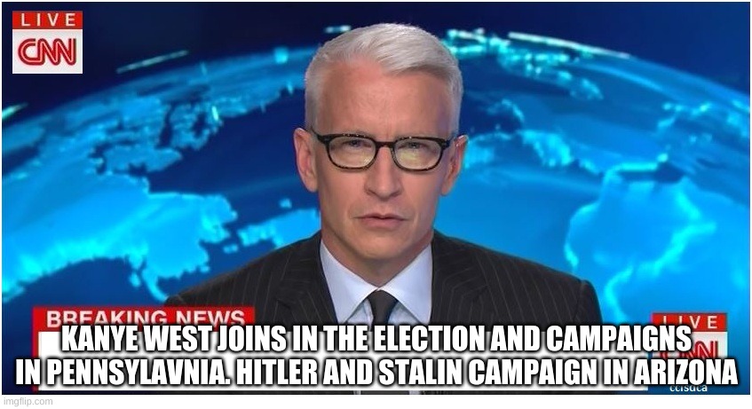 CNN Breaking News Anderson Cooper | KANYE WEST JOINS IN THE ELECTION AND CAMPAIGNS IN PENNSYLAVNIA. HITLER AND STALIN CAMPAIGN IN ARIZONA | image tagged in cnn breaking news anderson cooper | made w/ Imgflip meme maker