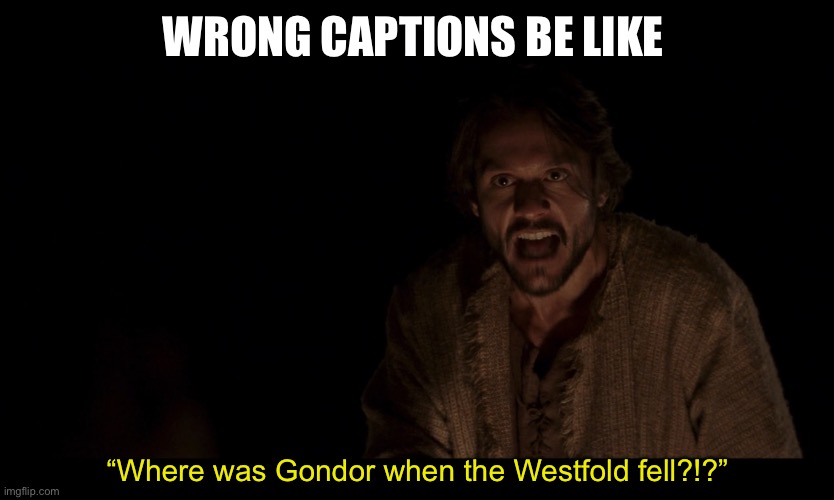 The Chosen | WRONG CAPTIONS BE LIKE; “Where was Gondor when the Westfold fell?!?” | image tagged in the chosen,where was gondor,wrong template,crossover,crossover memes,lotr | made w/ Imgflip meme maker