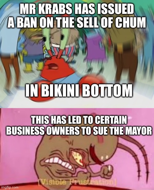 Repp | MR KRABS HAS ISSUED A BAN ON THE SELL OF CHUM; IN BIKINI BOTTOM; THIS HAS LED TO CERTAIN BUSINESS OWNERS TO SUE THE MAYOR | image tagged in memes,mr krabs blur meme,visible frustration | made w/ Imgflip meme maker