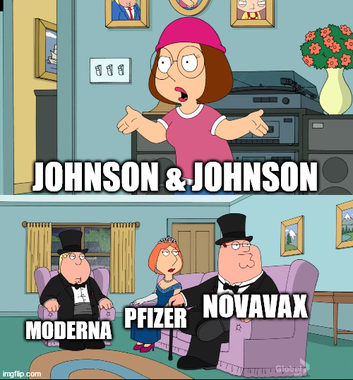 You all think you are better than me | JOHNSON & JOHNSON; NOVAVAX; MODERNA; PFIZER | image tagged in meg family guy better than me | made w/ Imgflip meme maker