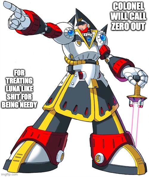 Colonel | COLONEL WILL CALL ZERO OUT; FOR TREATING LUNA LIKE SHIT FOR BEING NEEDY | image tagged in colonel,megaman,megaman x,memes | made w/ Imgflip meme maker