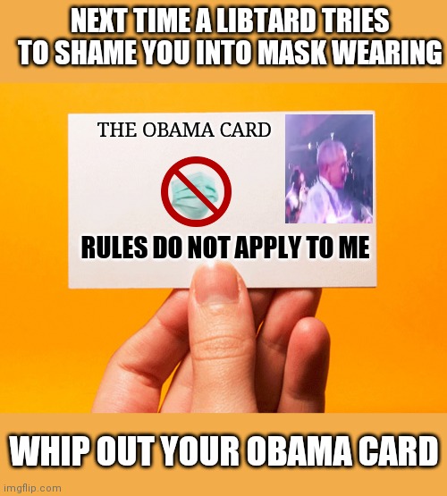Business Card | NEXT TIME A LIBTARD TRIES TO SHAME YOU INTO MASK WEARING; THE OBAMA CARD; RULES DO NOT APPLY TO ME; WHIP OUT YOUR OBAMA CARD | image tagged in business card | made w/ Imgflip meme maker