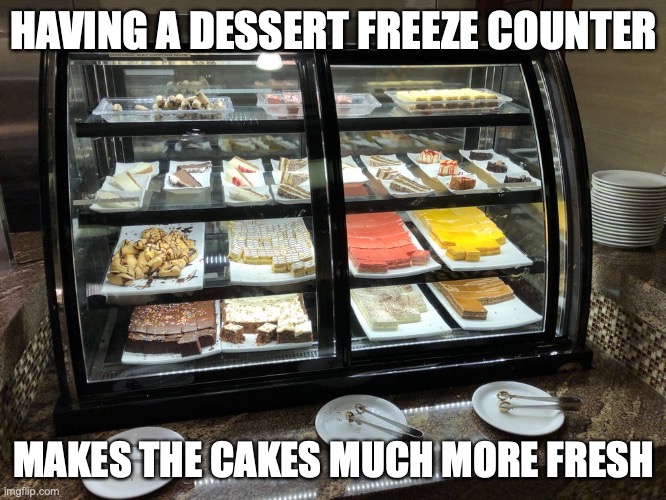 Dessert Freezer | HAVING A DESSERT FREEZE COUNTER; MAKES THE CAKES MUCH MORE FRESH | image tagged in memes,restaurant,dessert | made w/ Imgflip meme maker