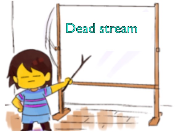 Frisk Sign | Dead stream | image tagged in frisk sign | made w/ Imgflip meme maker