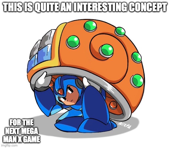 X Hiding Inside Shell | THIS IS QUITE AN INTERESTING CONCEPT; FOR THE NEXT MEGA MAN X GAME | image tagged in megaman,megaman x,memes | made w/ Imgflip meme maker