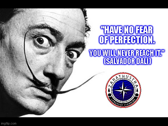 Quote about Perfection |  "HAVE NO FEAR OF PERFECTION. YOU WILL NEVER REACH IT." 

(SALVADOR DALÍ) | image tagged in salvador dali | made w/ Imgflip meme maker