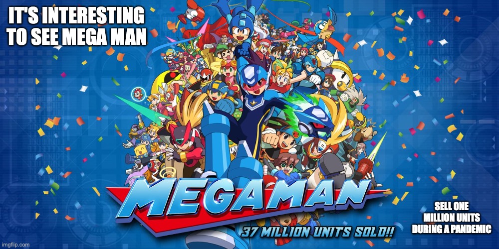 Mega Man Selling 37 Million Units | IT'S INTERESTING TO SEE MEGA MAN; SELL ONE MILLION UNITS DURING A PANDEMIC | image tagged in megaman,memes | made w/ Imgflip meme maker