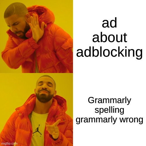 Drake Hotline Bling | ad about adblocking; Grammarly spelling grammarly wrong | image tagged in memes,drake hotline bling,grammarly,adblock | made w/ Imgflip meme maker