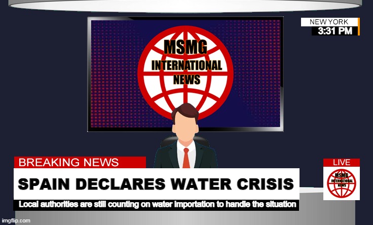 3:31 PM; SPAIN DECLARES WATER CRISIS; Local authorities are still counting on water importation to handle the situation | image tagged in msmgin | made w/ Imgflip meme maker