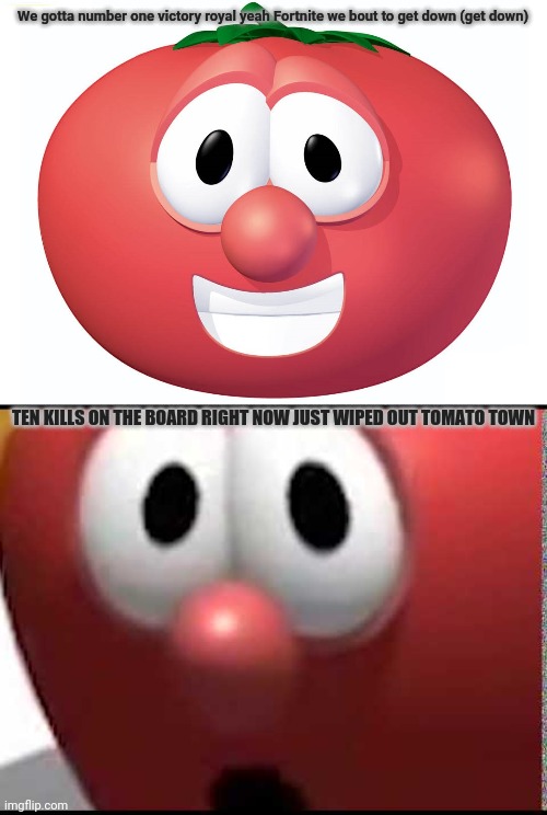 Wtf did I find | We gotta number one victory royal yeah Fortnite we bout to get down (get down); TEN KILLS ON THE BOARD RIGHT NOW JUST WIPED OUT TOMATO TOWN | made w/ Imgflip meme maker
