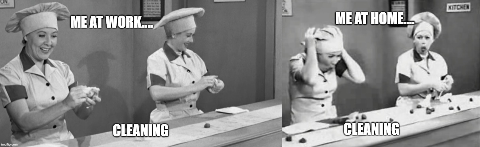 Me at work | ME AT HOME.... ME AT WORK.... CLEANING; CLEANING | image tagged in the daily struggle,funny,lucille,i love lucy | made w/ Imgflip meme maker