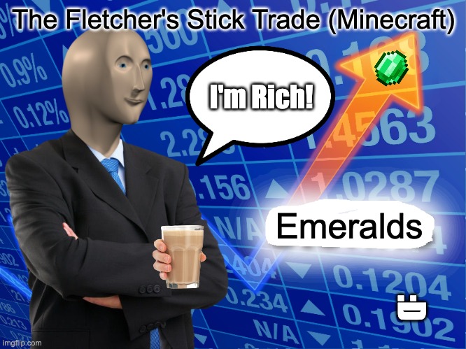 The Minecraft Fletcher | The Fletcher's Stick Trade (Minecraft); I'm Rich! Emeralds; :D | image tagged in empty stonks,stonks,minecraft,minecrafter,choccy milk,have some choccy milk | made w/ Imgflip meme maker