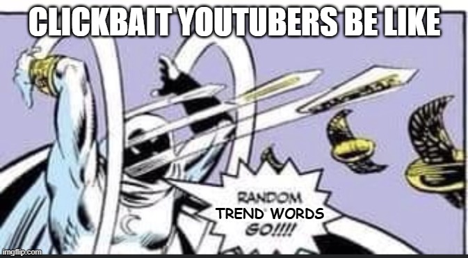 Random Bullshit Go | CLICKBAIT YOUTUBERS BE LIKE; TREND WORDS | image tagged in random bullshit go | made w/ Imgflip meme maker