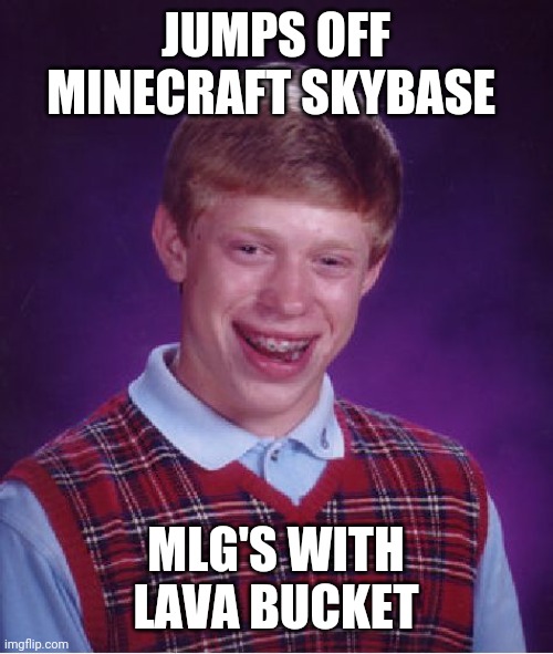 Bad Luck Brian Meme | JUMPS OFF MINECRAFT SKYBASE; MLG'S WITH LAVA BUCKET | image tagged in memes,bad luck brian | made w/ Imgflip meme maker