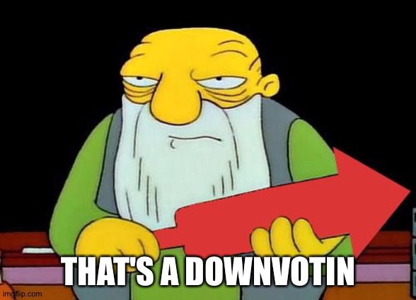 That's a downvotin' v2 | THAT'S A DOWNVOTIN | image tagged in that's a downvotin' v2 | made w/ Imgflip meme maker