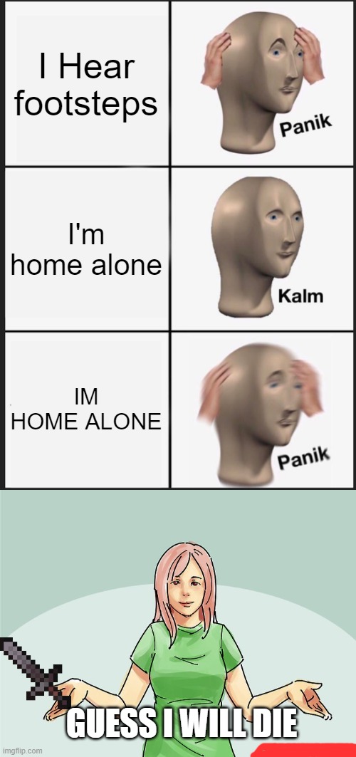 I Hear footsteps; I'm home alone; IM HOME ALONE; GUESS I WILL DIE | image tagged in memes,panik kalm panik | made w/ Imgflip meme maker