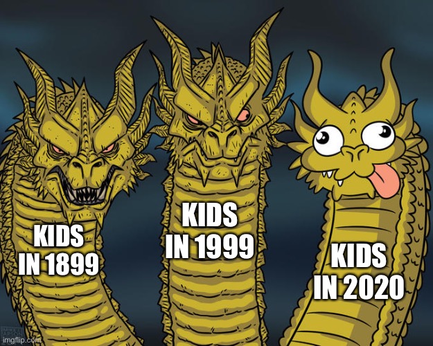 Three-headed Dragon | KIDS IN 1999; KIDS IN 1899; KIDS IN 2020 | image tagged in three-headed dragon | made w/ Imgflip meme maker