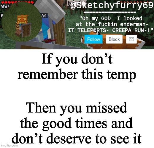 Clouds minecraft temp | If you don’t remember this temp; Then you missed the good times and don’t deserve to see it | image tagged in clouds minecraft temp | made w/ Imgflip meme maker