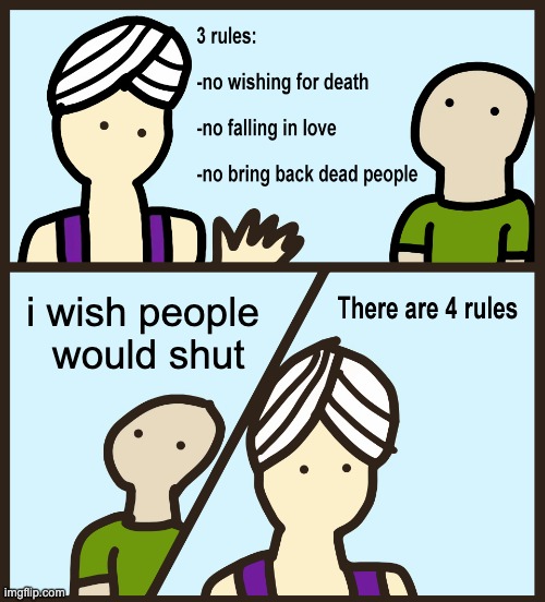 Genie Rules Meme | i wish people  would shut | image tagged in genie rules meme | made w/ Imgflip meme maker