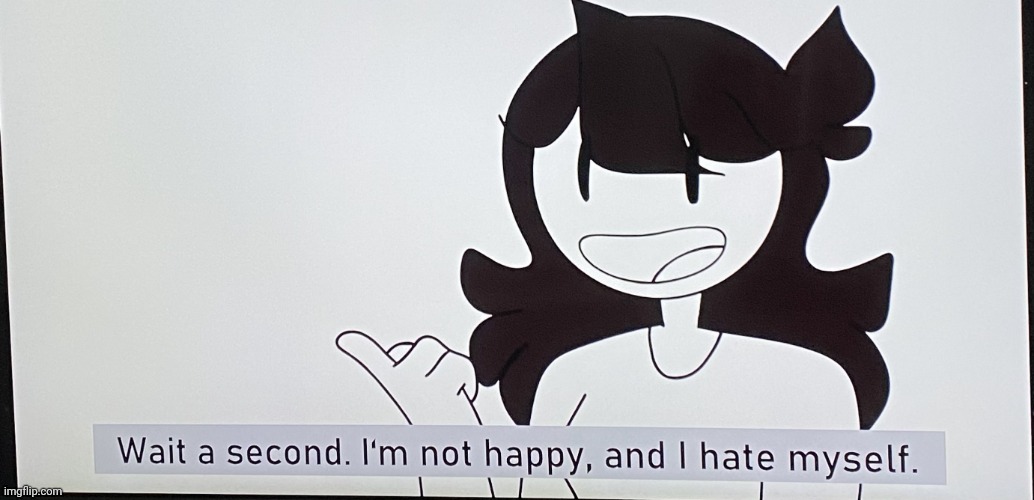 I’m not happy and I hate myself | image tagged in i m not happy and i hate myself | made w/ Imgflip meme maker