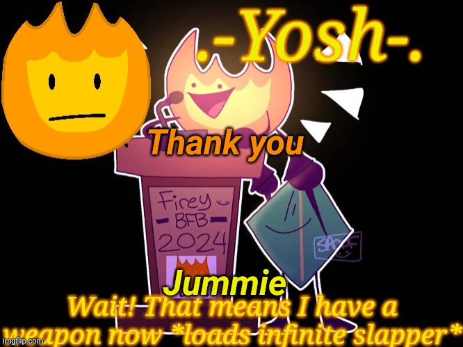 .-Yosh-.'s Firey Temp | Thank you; Jummie | image tagged in -yosh- 's firey temp | made w/ Imgflip meme maker
