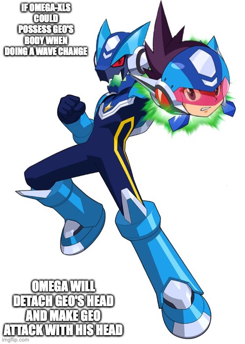 Headless Wave Change | IF OMEGA-XLS COULD POSSESS GEO'S BODY WHEN DOING A WAVE CHANGE; OMEGA WILL DETACH GEO'S HEAD AND MAKE GEO ATTACK WITH HIS HEAD | image tagged in megaman,megaman star force,geo stelar,memes | made w/ Imgflip meme maker
