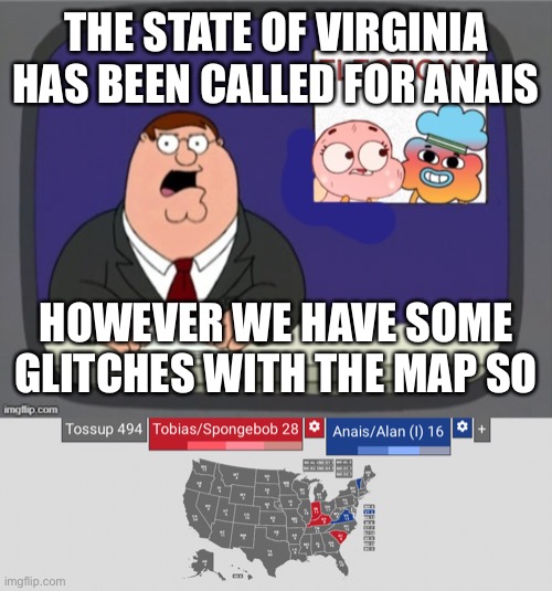 THE STATE OF VIRGINIA HAS BEEN CALLED FOR ANAIS; HOWEVER WE HAVE SOME GLITCHES WITH THE MAP SO | image tagged in the 2nd election | made w/ Imgflip meme maker