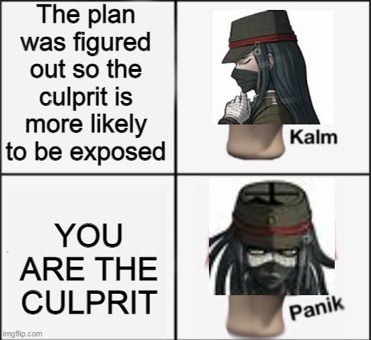 Kiyo panik | The plan was figured out so the culprit is more likely to be exposed; YOU ARE THE CULPRIT | image tagged in kalm panik | made w/ Imgflip meme maker
