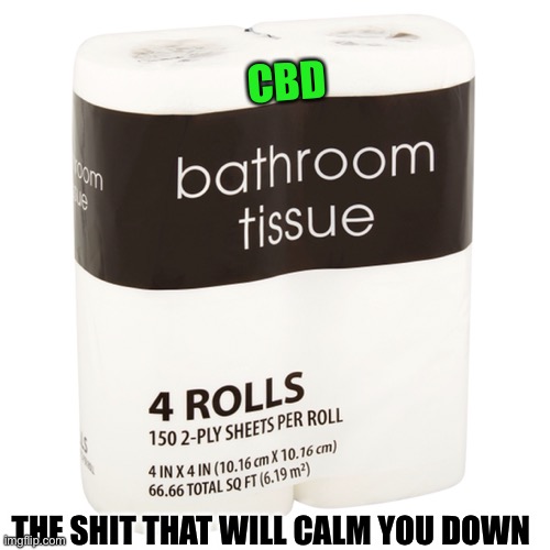 CBD; THE SHIT THAT WILL CALM YOU DOWN | image tagged in funny memes | made w/ Imgflip meme maker