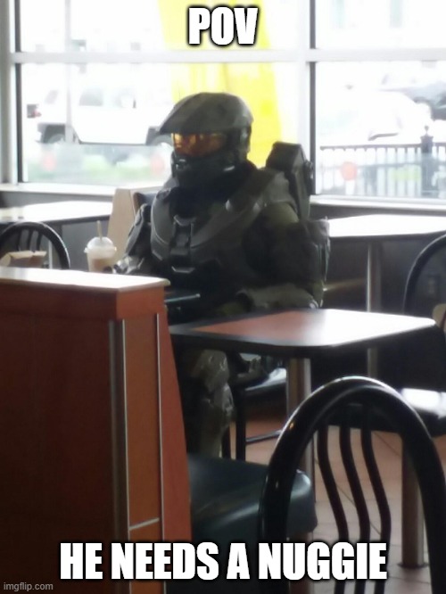 Master Chief In McDonalds | POV; HE NEEDS A NUGGIE | image tagged in master chief in mcdonalds | made w/ Imgflip meme maker