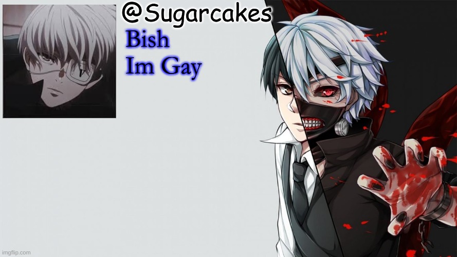 Im Not Its A J o k e M8 | Bish Im Gay | image tagged in tokyo ghoul temp | made w/ Imgflip meme maker