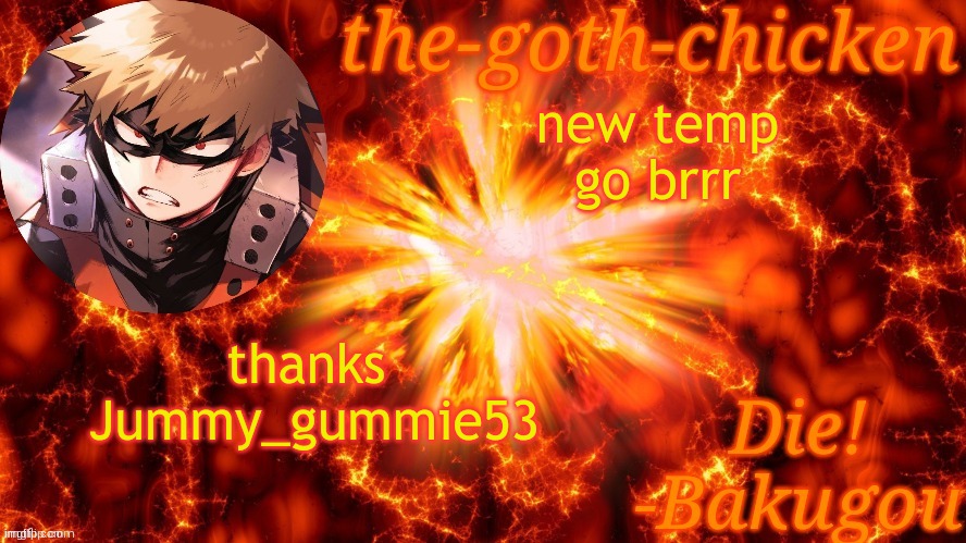 the-goth-chicken's bakugo template | new temp go brrr; thanks 
Jummy_gummie53 | image tagged in the-goth-chicken's bakugo template | made w/ Imgflip meme maker