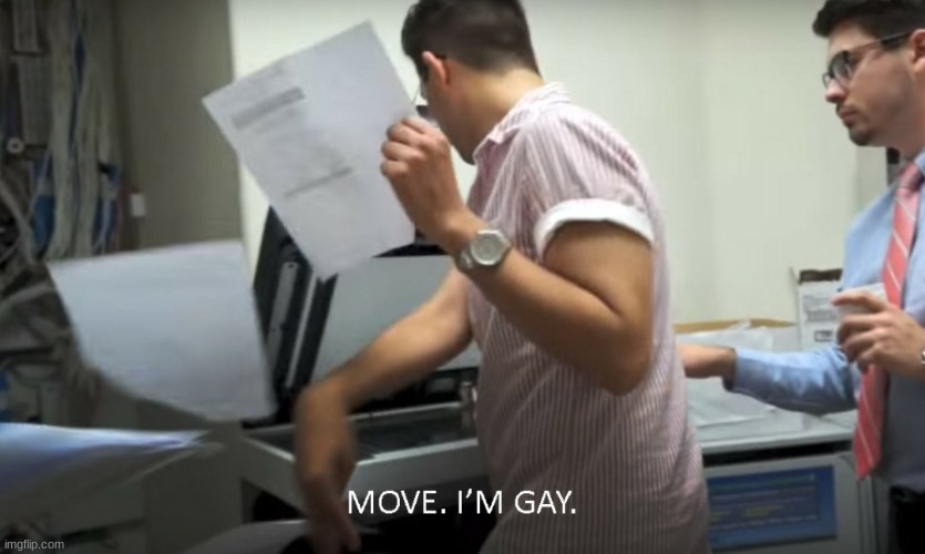 MOVE I'M GAY! | image tagged in move i'm gay | made w/ Imgflip meme maker