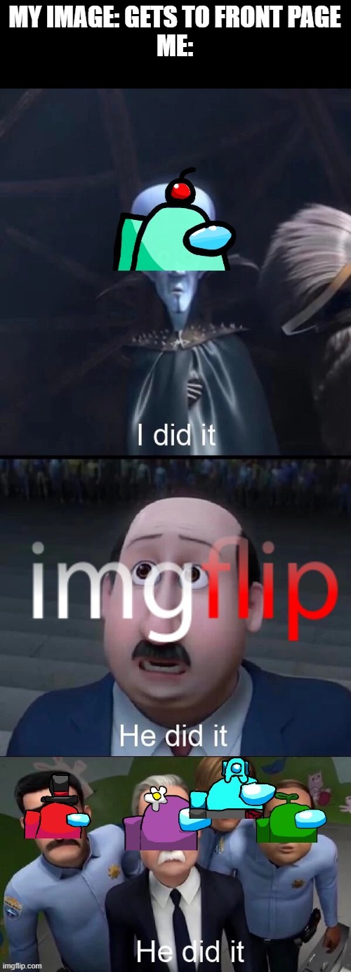 I HECKING DID IT!!!!! | MY IMAGE: GETS TO FRONT PAGE
ME: | image tagged in auqa i did it | made w/ Imgflip meme maker