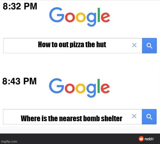 8:32 google search | How to out pizza the hut; Where is the nearest bomb shelter | image tagged in 8 32 google search | made w/ Imgflip meme maker