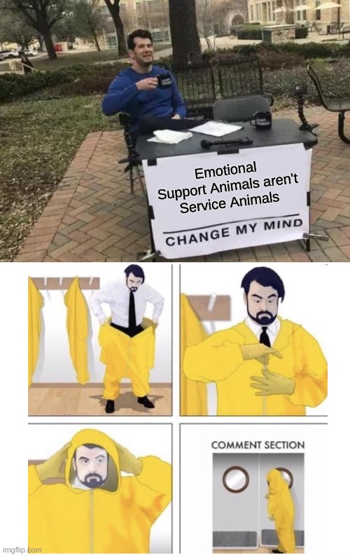 It's true... Anger and Depression aren't Disabilities | Emotional Support Animals aren't Service Animals | image tagged in memes,change my mind | made w/ Imgflip meme maker