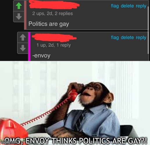 i didn’t really say that but thought i’d play along lol | OMG, ENVOY THINKS POLITICS ARE GAY?! | image tagged in cancel my meeting | made w/ Imgflip meme maker