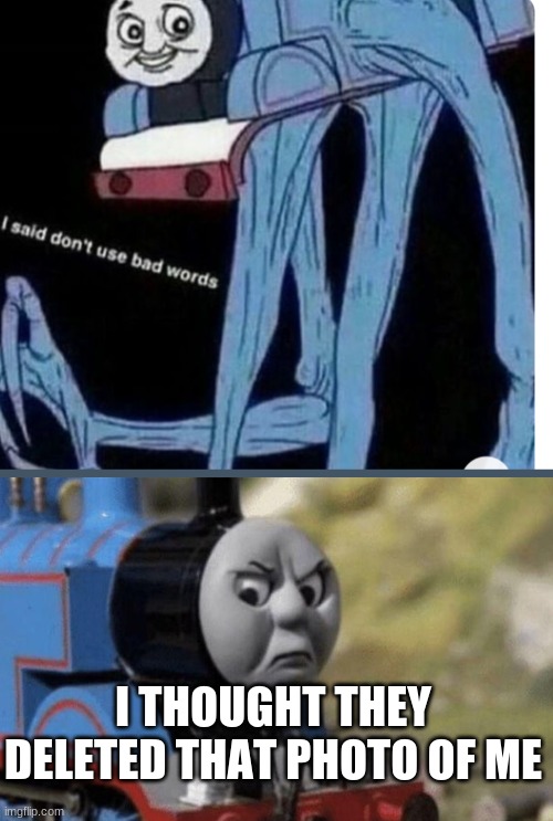 Cursed Thomas | I THOUGHT THEY DELETED THAT PHOTO OF ME | image tagged in cursed image | made w/ Imgflip meme maker