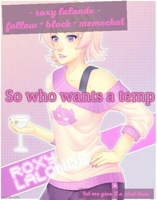 :) | So who wants a temp | image tagged in roxy's temp | made w/ Imgflip meme maker