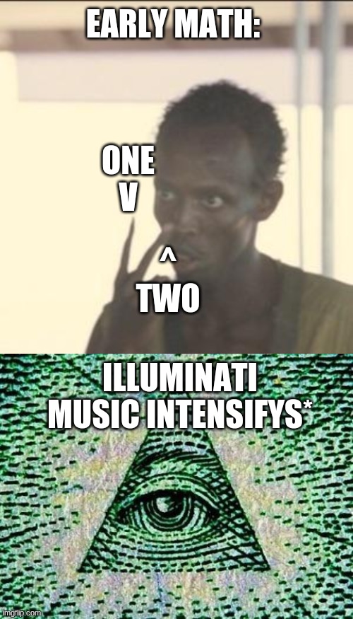 EARLY MATH:; ONE
V; ^
TWO; ILLUMINATI MUSIC INTENSIFYS* | image tagged in memes,look at me,illuminati | made w/ Imgflip meme maker