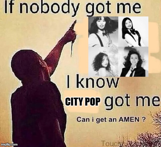 City Pop always here for me | CITY POP | image tagged in if nobody got me blank | made w/ Imgflip meme maker