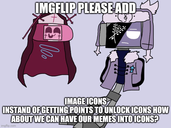 Sarvody and Ruvdroid | IMGFLIP PLEASE ADD; IMAGE ICONS
INSTAND OF GETTING POINTS TO UNLOCK ICONS HOW ABOUT WE CAN HAVE OUR MEMES INTO ICONS? | image tagged in sarvody and ruvdroid | made w/ Imgflip meme maker