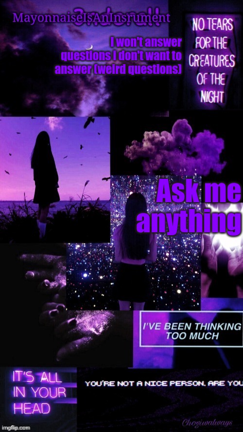 (Ty bean_child) MayonnaiseIsAnInsrument Black and purple temp | I won't answer questions i don't want to answer (weird questions); Ask me anything | image tagged in ty bean_child mayonnaiseisaninsrument black and purple temp | made w/ Imgflip meme maker