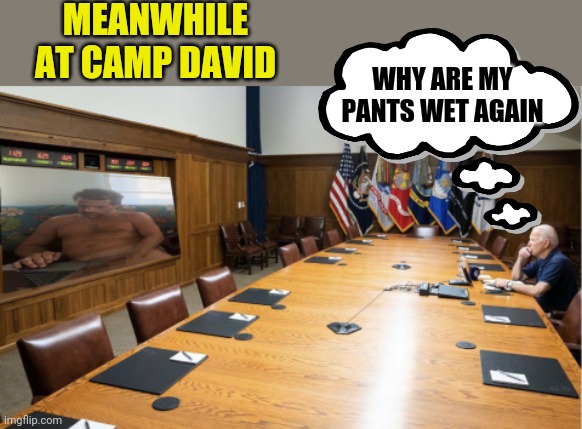 MEANWHILE AT CAMP DAVID; WHY ARE MY PANTS WET AGAIN | made w/ Imgflip meme maker