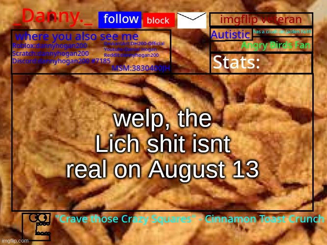 _Danny._ Cinnamon Toast Crunch announcement template | welp, the Lich shit isnt real on August 13 | image tagged in _danny _ cinnamon toast crunch announcement template | made w/ Imgflip meme maker