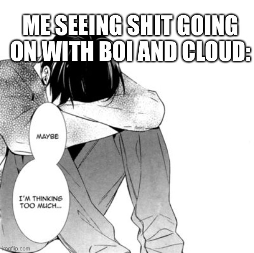 ME SEEING SHIT GOING ON WITH BOI AND CLOUD: | made w/ Imgflip meme maker