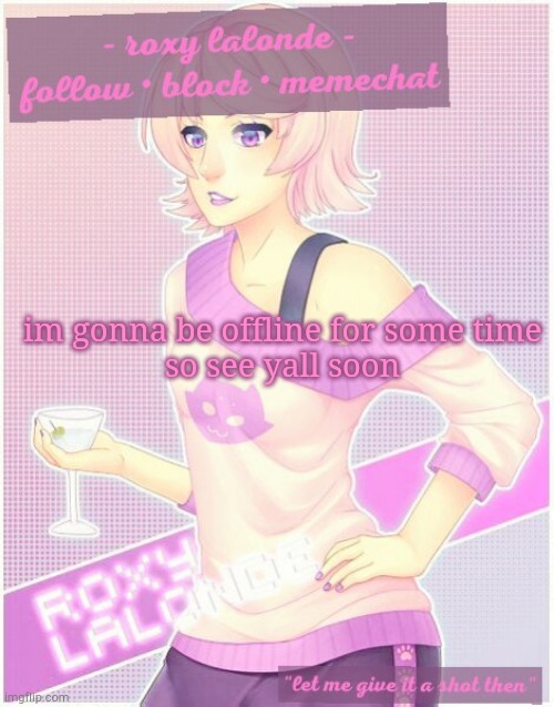 bye | im gonna be offline for some time
so see yall soon | image tagged in roxy's temp | made w/ Imgflip meme maker