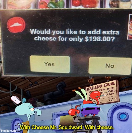 With cheese Mr. Squidward. With cheese. |  With Cheese Mr. Squidward. With cheese. | image tagged in mr krabs,squidward,spongebob,spongebob meme,cheese,pizza hut | made w/ Imgflip meme maker