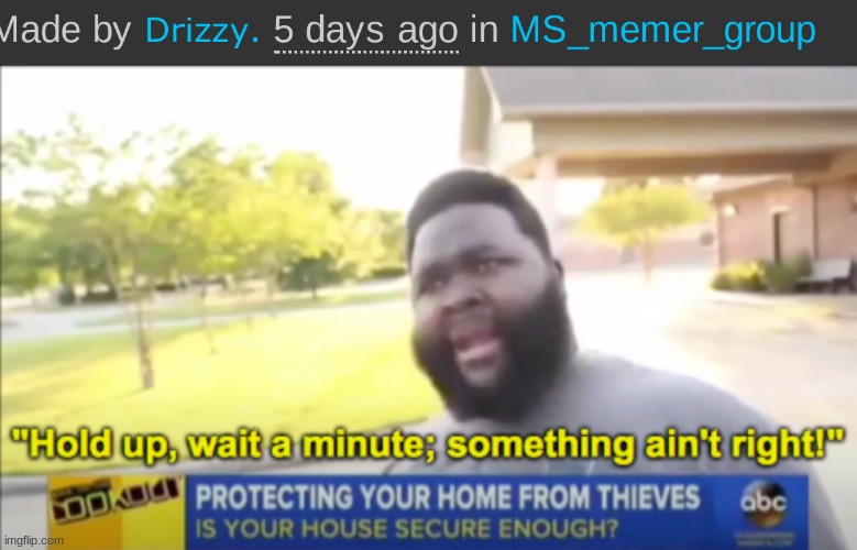 image tagged in hold up wait a minute something aint right | made w/ Imgflip meme maker