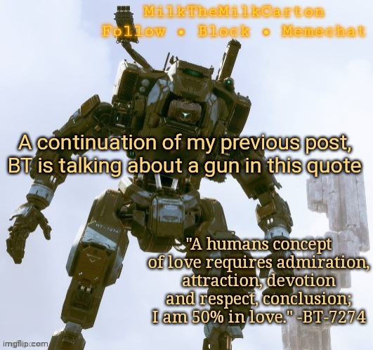 MilkTheMilkCarton but he's the best robot ever | A continuation of my previous post, BT is talking about a gun in this quote | image tagged in milkthemilkcarton but he's the best robot ever | made w/ Imgflip meme maker